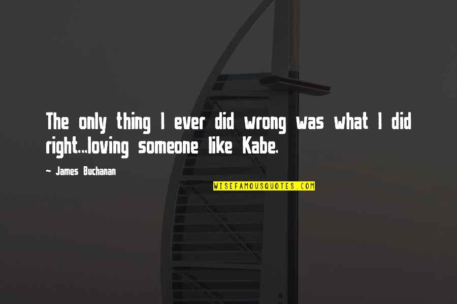 Loving Someone Quotes By James Buchanan: The only thing I ever did wrong was