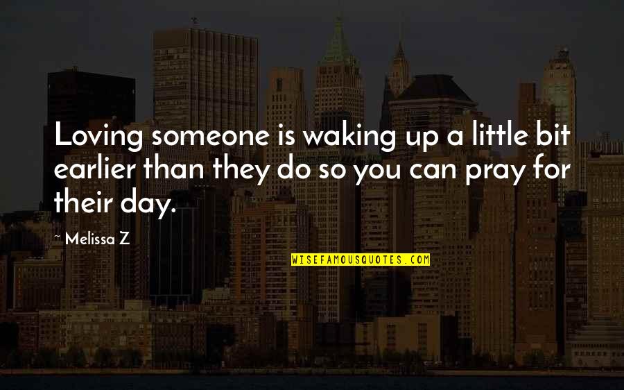 Loving Someone Quotes By Melissa Z: Loving someone is waking up a little bit