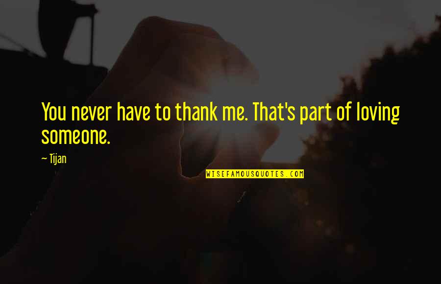 Loving Someone Quotes By Tijan: You never have to thank me. That's part