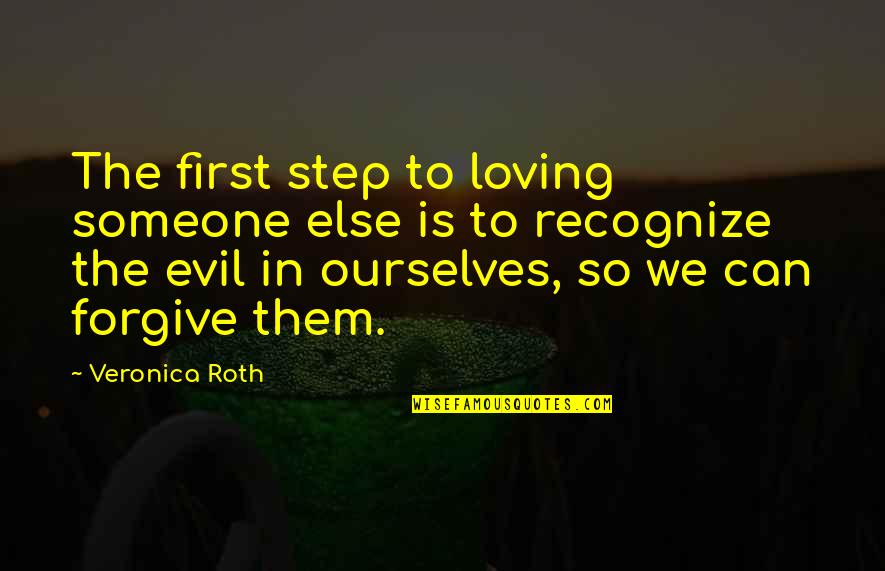 Loving Someone Quotes By Veronica Roth: The first step to loving someone else is