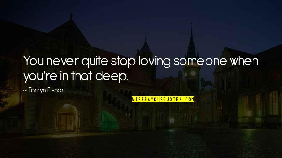 Loving Someone So Deep Quotes By Tarryn Fisher: You never quite stop loving someone when you're Loving Someone So Deep Quotes By Tarryn Fisher: You never quite stop loving someone when you're