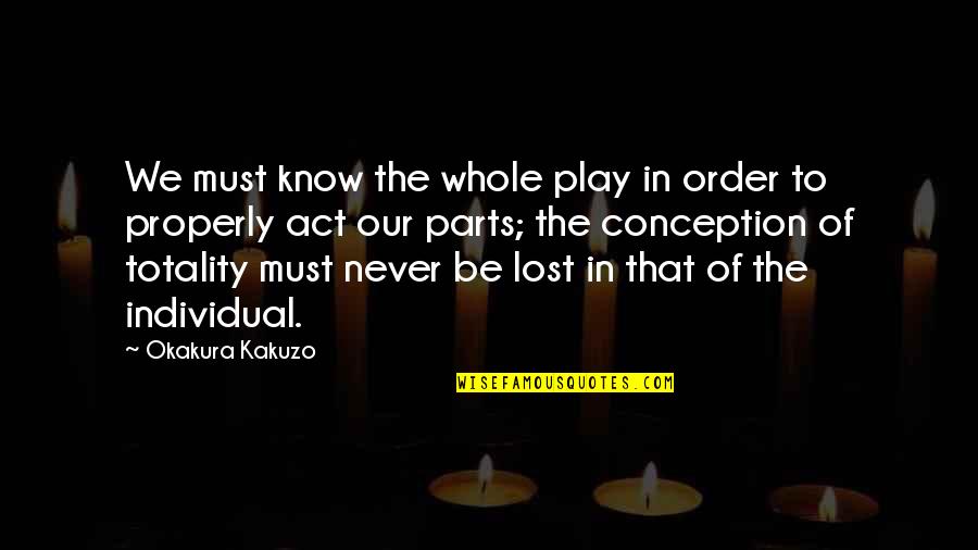 Loving Someone So Much It Hurts Quotes By Okakura Kakuzo: We must know the whole play in order
