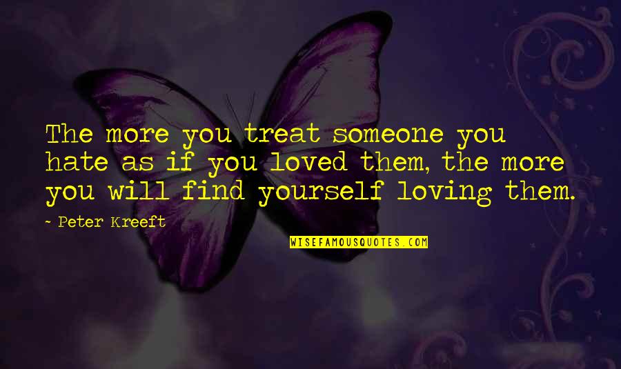 Loving Someone So Much You Hate Them Quotes By Peter Kreeft: The more you treat someone you hate as Loving Someone So Much You Hate Them Quotes By Peter Kreeft: The more you treat someone you hate as