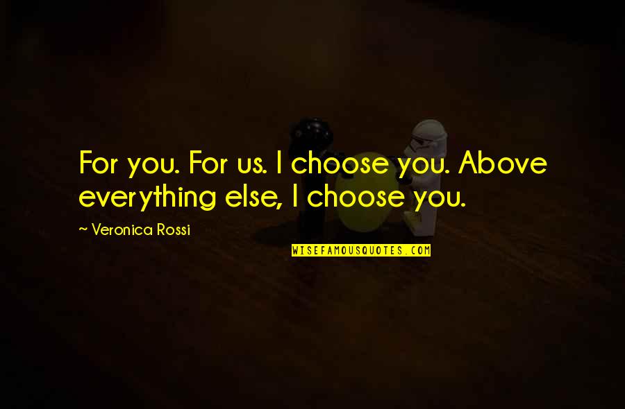 Loving Someone That Doesnt Love You Back Quotes By Veronica Rossi: For you. For us. I choose you. Above