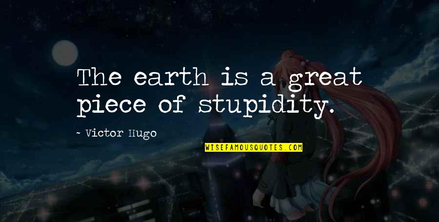 Loving Someone That Doesnt Love You Back Quotes By Victor Hugo: The earth is a great piece of stupidity.