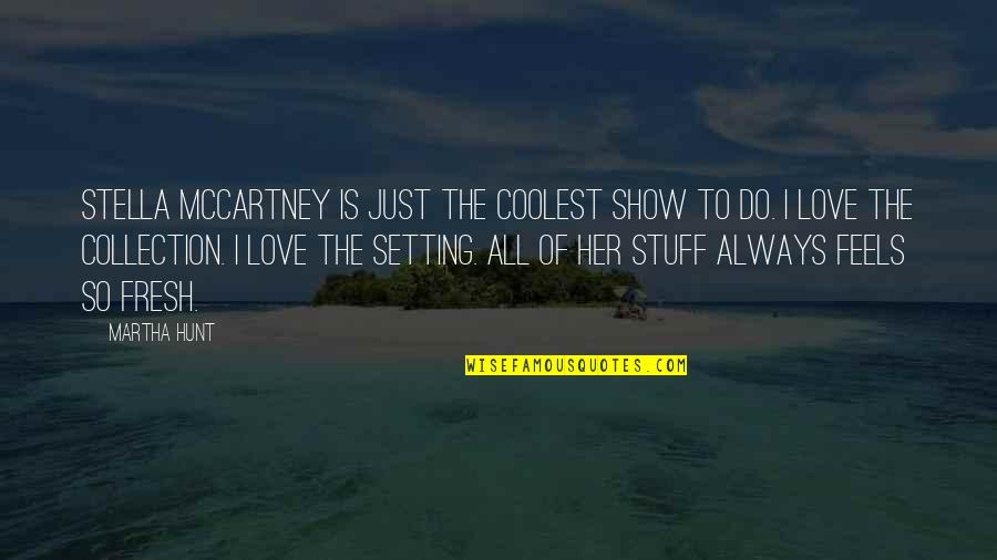 Loving Someone That Doesnt Love You Quotes By Martha Hunt: Stella McCartney is just the coolest show to