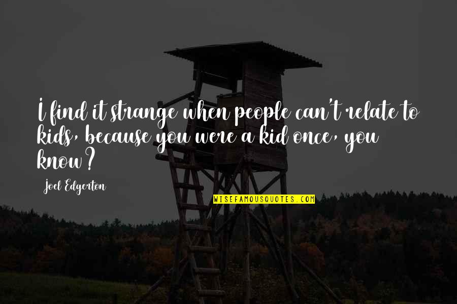 Loving Someone That Hurts You Quotes By Joel Edgerton: I find it strange when people can't relate