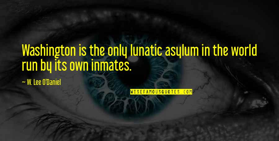 Loving Someone That Hurts You Quotes By W. Lee O'Daniel: Washington is the only lunatic asylum in the