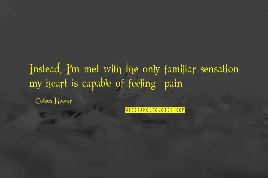 Loving Someone That Loves Someone Else Quotes By Colleen Hoover: Instead, I'm met with the only familiar sensation