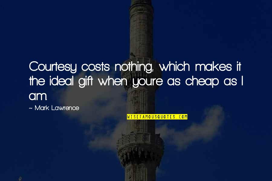 Loving Someone To Death Quotes By Mark Lawrence: Courtesy costs nothing, which makes it the ideal