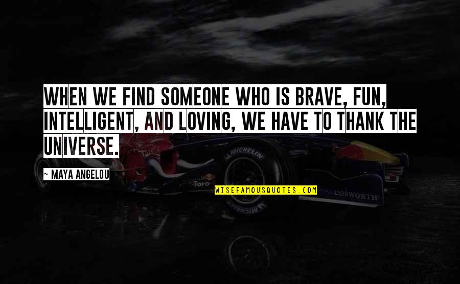 Loving Someone Too Much Quotes By Maya Angelou: When we find someone who is brave, fun,