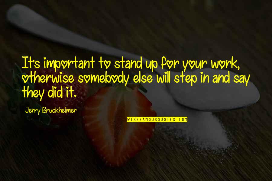 Loving Someone Who Abuses You Quotes By Jerry Bruckheimer: It's important to stand up for your work,