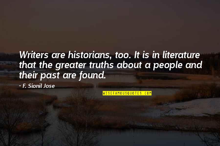 Loving Someone Who Died Quotes By F. Sionil Jose: Writers are historians, too. It is in literature