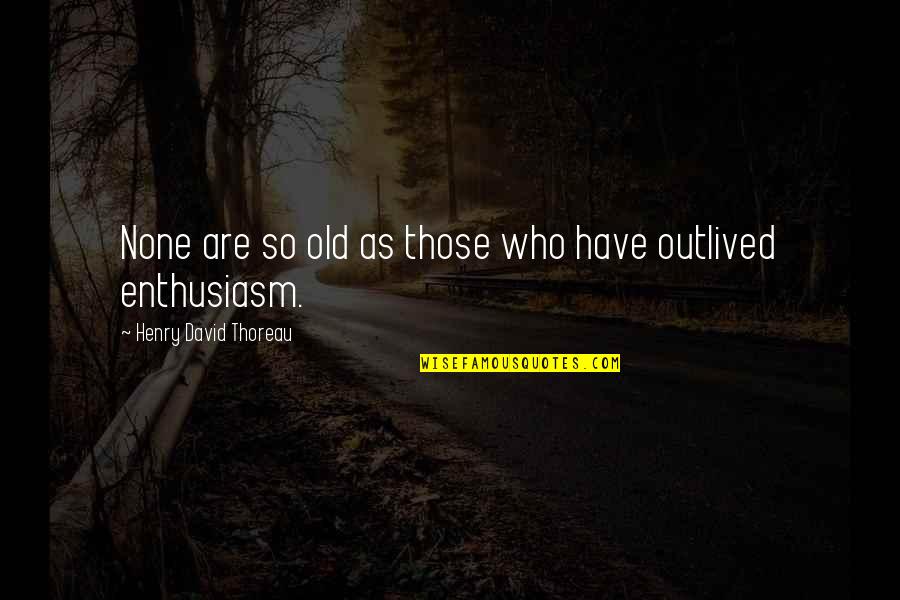 Loving Someone Who Doesnt Deserve It Quotes By Henry David Thoreau: None are so old as those who have