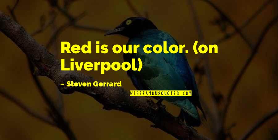 Loving Someone Who Doesnt Deserve It Quotes By Steven Gerrard: Red is our color. (on Liverpool)