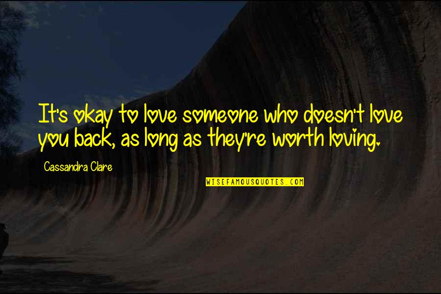 Loving Someone Who Doesn't Love U Back Quotes By Cassandra Clare: It's okay to love someone who doesn't love