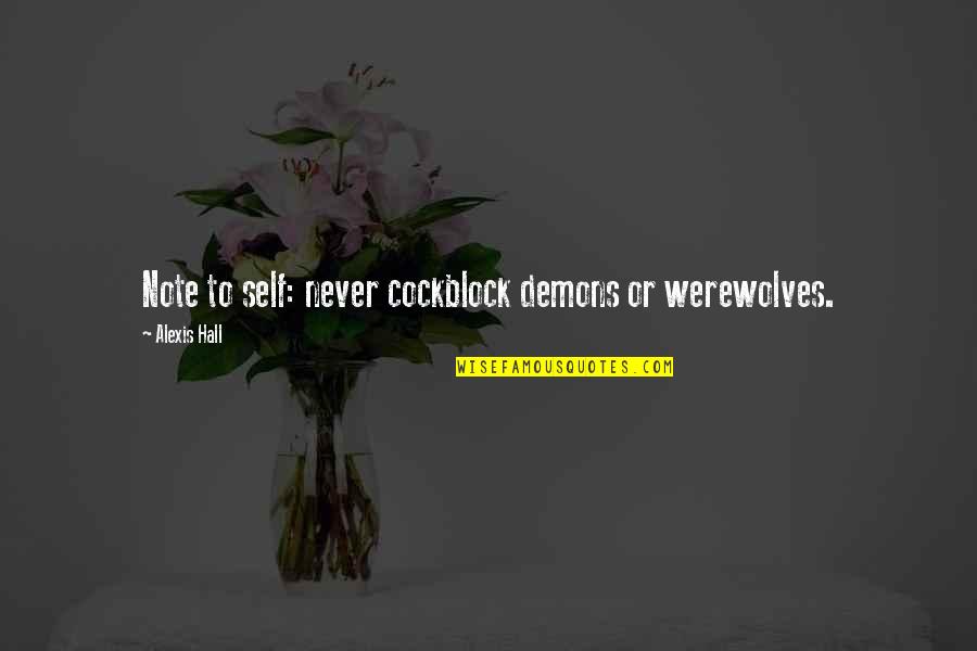 Loving Someone Who Doesn't Love You Back Anymore Quotes By Alexis Hall: Note to self: never cockblock demons or werewolves. Loving Someone Who Doesn't Love You Back Anymore Quotes By Alexis Hall: Note to self: never cockblock demons or werewolves.