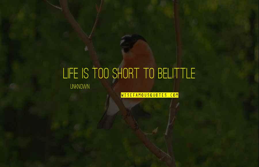 Loving Someone Who Doesn't Love You Back Anymore Quotes By Unknown: Life is too short to belittle Loving Someone Who Doesn't Love You Back Anymore Quotes By Unknown: Life is too short to belittle