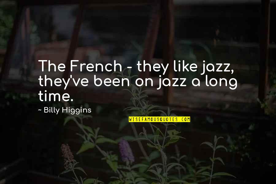 Loving Someone Who Doesn't Love You Back Quotes By Billy Higgins: The French - they like jazz, they've been