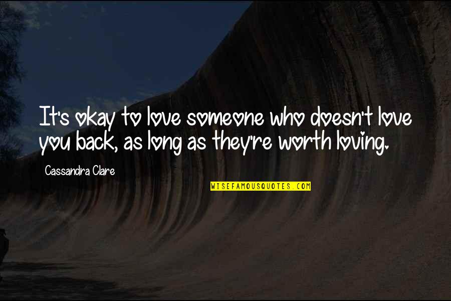 Loving Someone Who Doesn't Love You Back Quotes By Cassandra Clare: It's okay to love someone who doesn't love Loving Someone Who Doesn't Love You Back Quotes By Cassandra Clare: It's okay to love someone who doesn't love