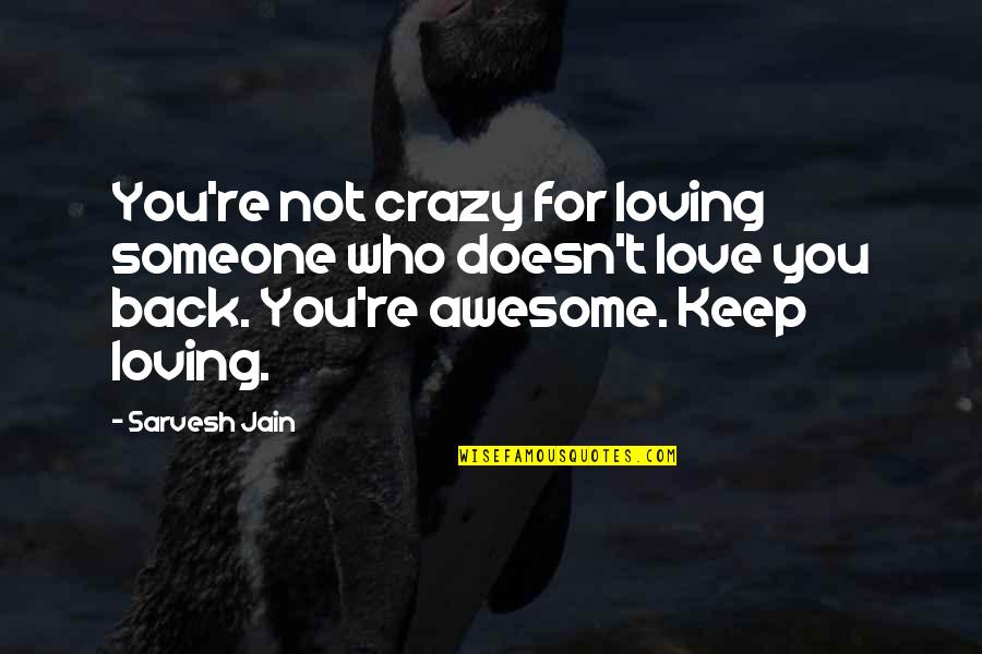 Loving Someone Who Doesn't Love You Back Quotes By Sarvesh Jain: You're not crazy for loving someone who doesn't