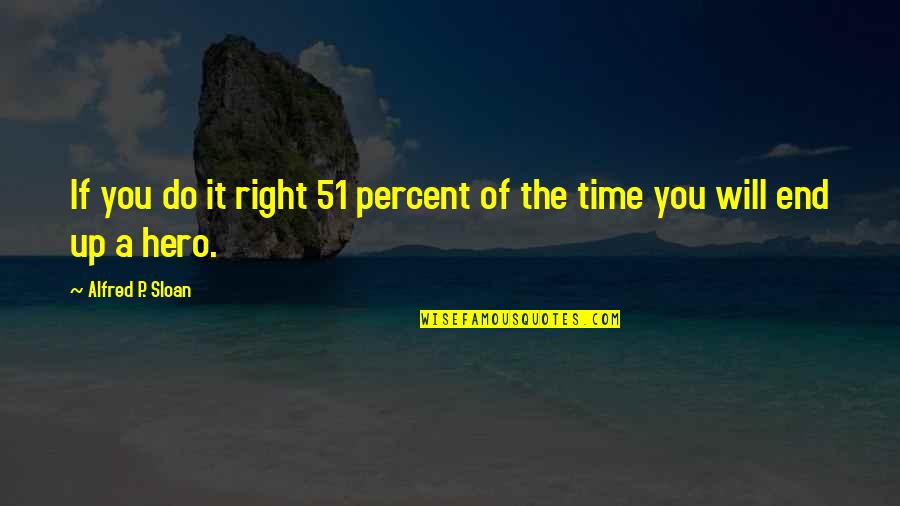 Loving Someone Who Is Bad For You Quotes By Alfred P. Sloan: If you do it right 51 percent of Loving Someone Who Is Bad For You Quotes By Alfred P. Sloan: If you do it right 51 percent of
