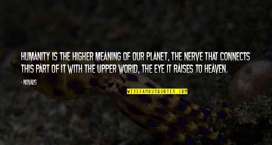 Loving Someone Who Is Bad For You Quotes By Novalis: Humanity is the higher meaning of our planet, Loving Someone Who Is Bad For You Quotes By Novalis: Humanity is the higher meaning of our planet,