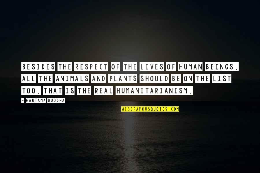 Loving Someone Who Isn't Yours Quotes By Gautama Buddha: Besides the respect of the lives of human