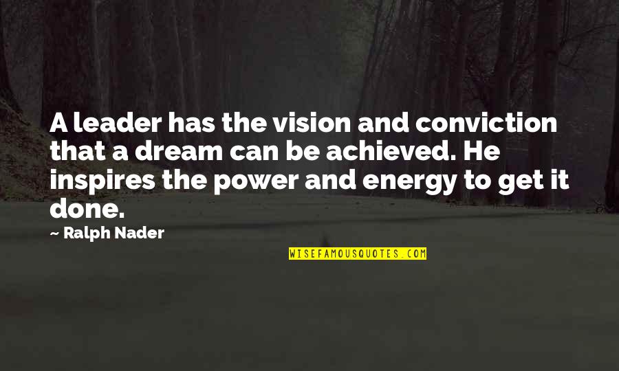 Loving Someone Who Isn't Yours Quotes By Ralph Nader: A leader has the vision and conviction that Loving Someone Who Isn't Yours Quotes By Ralph Nader: A leader has the vision and conviction that