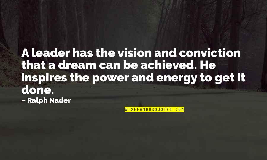 Loving Someone Who Isn't Yours Quotes By Ralph Nader: A leader has the vision and conviction that