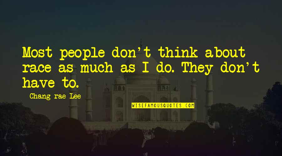 Loving Someone Who Loves Another Quotes By Chang-rae Lee: Most people don't think about race as much