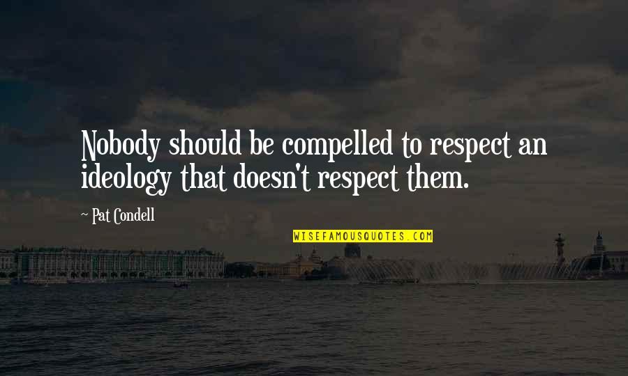 Loving Someone Who Loves Another Quotes By Pat Condell: Nobody should be compelled to respect an ideology