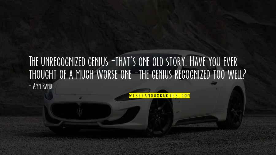 Loving Someone Who Loves Someone Else Quotes By Ayn Rand: The unrecognized genius-that's one old story. Have you