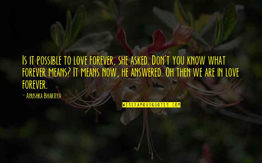 Loving Someone Who Loves Your Best Friend Quotes By Anushka Bhartiya: Is it possible to love forever, she asked.