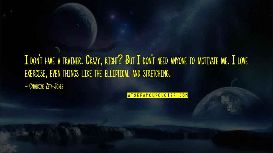 Loving Someone Who No Longer Loves You Quotes By Catherine Zeta-Jones: I don't have a trainer. Crazy, right? But