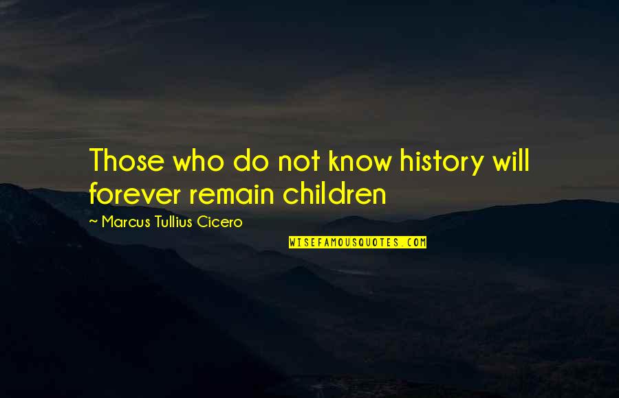 Loving Someone Who No Longer Loves You Quotes By Marcus Tullius Cicero: Those who do not know history will forever