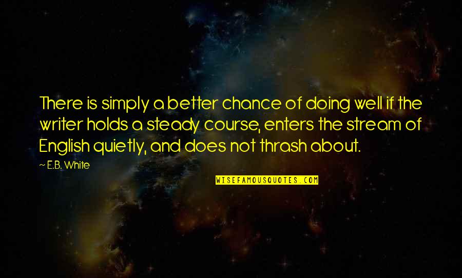 Loving Someone Who Will Never Be Yours Quotes By E.B. White: There is simply a better chance of doing