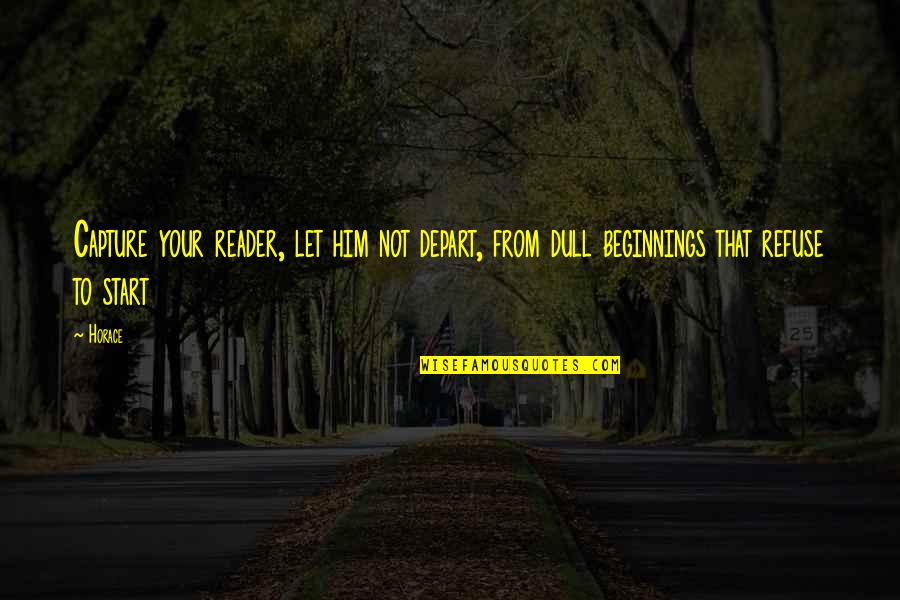 Loving Someone With All Your Heart Quotes By Horace: Capture your reader, let him not depart, from