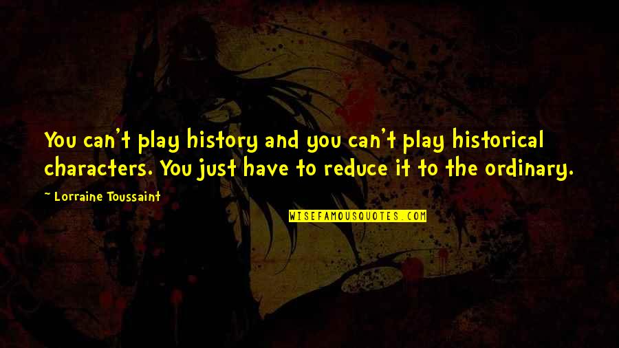 Loving Someone With Borderline Personality Disorder Quotes By Lorraine Toussaint: You can't play history and you can't play Loving Someone With Borderline Personality Disorder Quotes By Lorraine Toussaint: You can't play history and you can't play