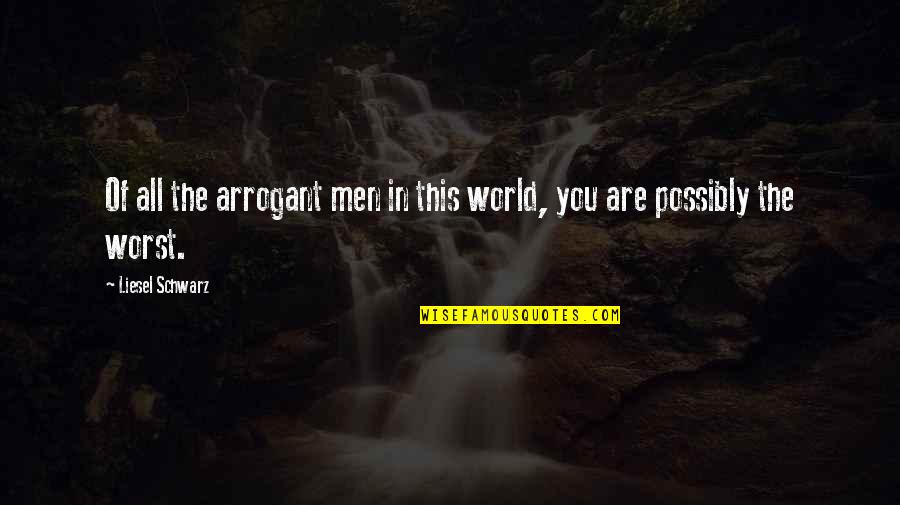 Loving Someone With Cancer Quotes By Liesel Schwarz: Of all the arrogant men in this world,