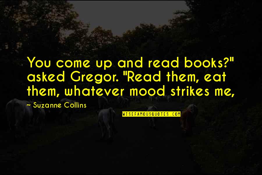 Loving Someone With Cancer Quotes By Suzanne Collins: You come up and read books?" asked Gregor.