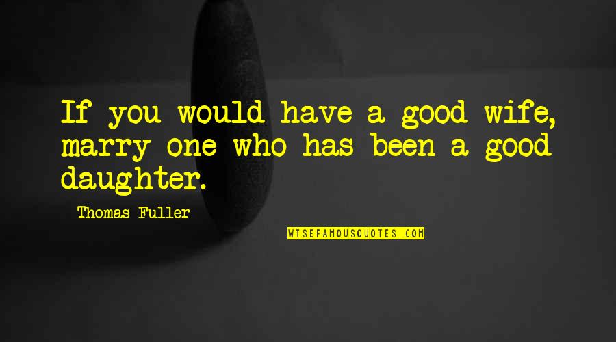 Loving Someone With Trauma Quotes By Thomas Fuller: If you would have a good wife, marry