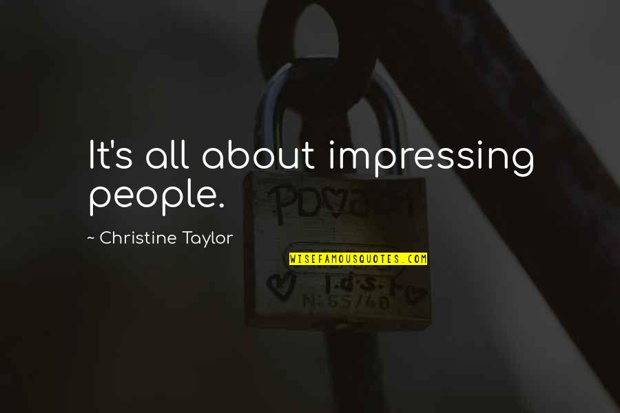 Loving Someone Without Knowing Them Quotes By Christine Taylor: It's all about impressing people.