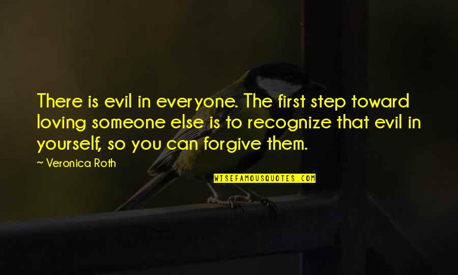 Loving Someone You Can T Be With Quotes By Veronica Roth: There is evil in everyone. The first step