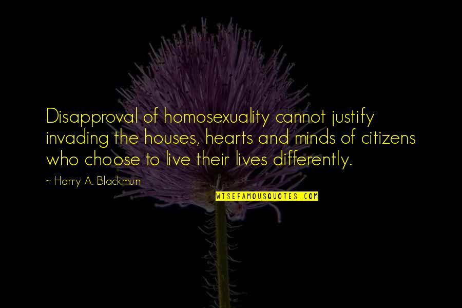 Loving Someone You Cant Marry Quotes By Harry A. Blackmun: Disapproval of homosexuality cannot justify invading the houses, Loving Someone You Cant Marry Quotes By Harry A. Blackmun: Disapproval of homosexuality cannot justify invading the houses,