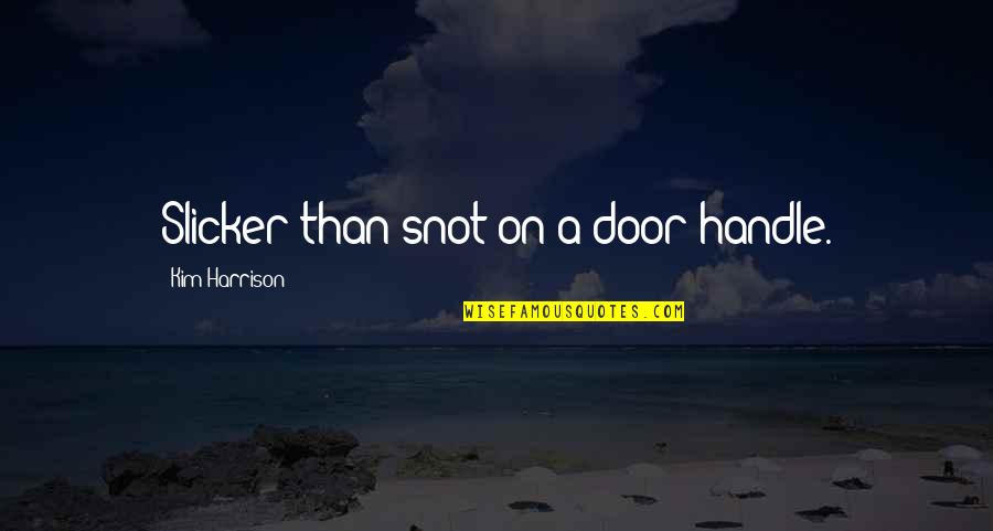 Loving Someone You Cant Marry Quotes By Kim Harrison: Slicker than snot on a door handle. Loving Someone You Cant Marry Quotes By Kim Harrison: Slicker than snot on a door handle.