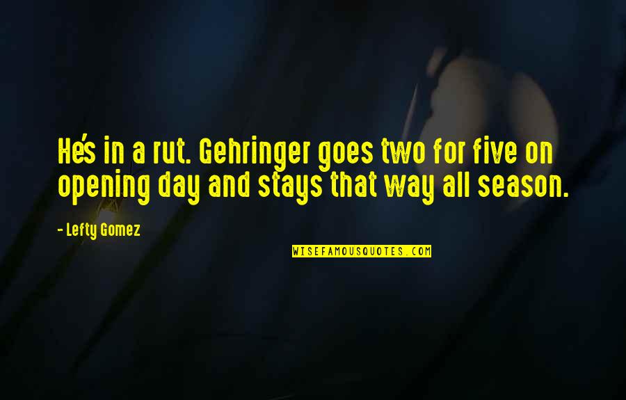 Loving Someone You Have Never Met Quotes By Lefty Gomez: He's in a rut. Gehringer goes two for