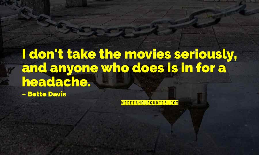 Loving Someone You Haven't Met Yet Quotes By Bette Davis: I don't take the movies seriously, and anyone