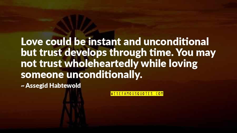 Loving Someone You Love Quotes By Assegid Habtewold: Love could be instant and unconditional but trust