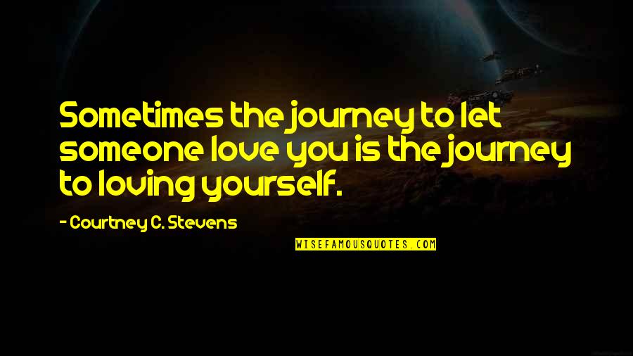 Loving Someone You Love Quotes By Courtney C. Stevens: Sometimes the journey to let someone love you